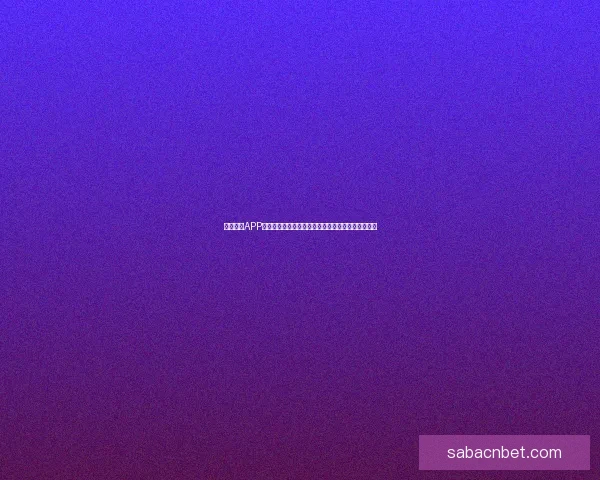 沙巴体育APP下载：畅享全球赛事，体验极速下注和实时比分更新